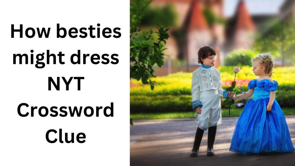 How besties might dress NYT Crossword Clue