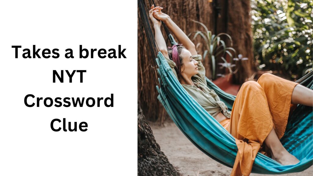 Takes a break NYT Crossword Clue