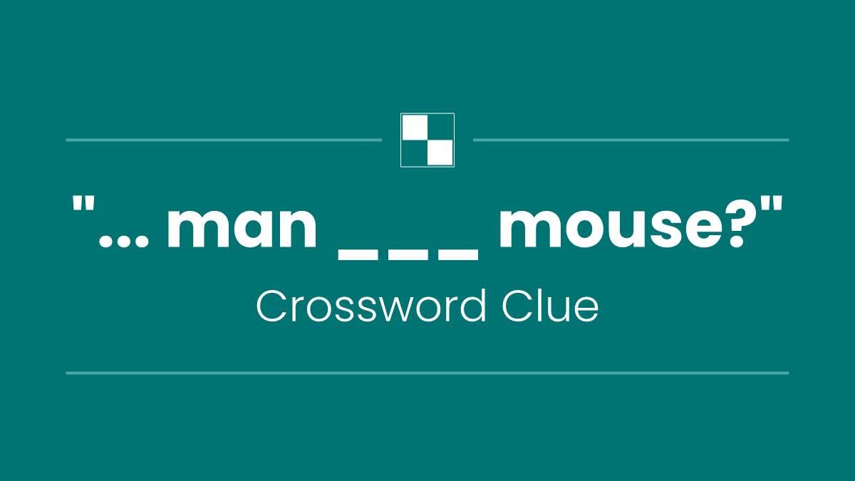 "... man ___ mouse?"
