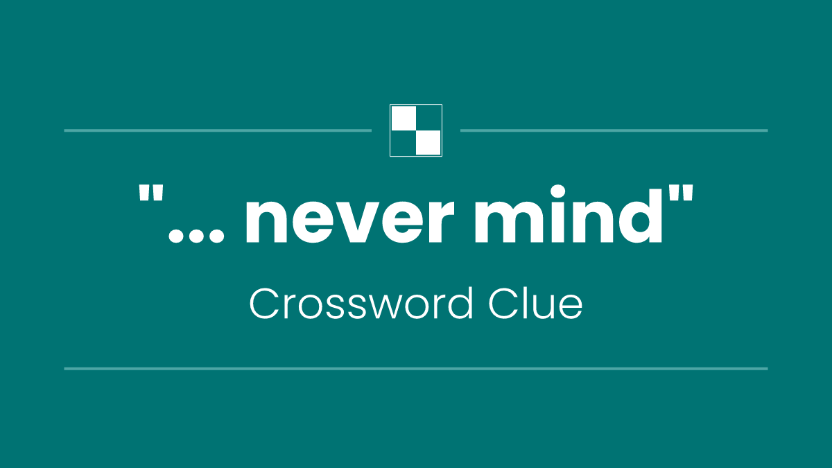 "... never mind"