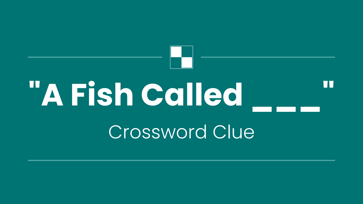 "A Fish Called ___"