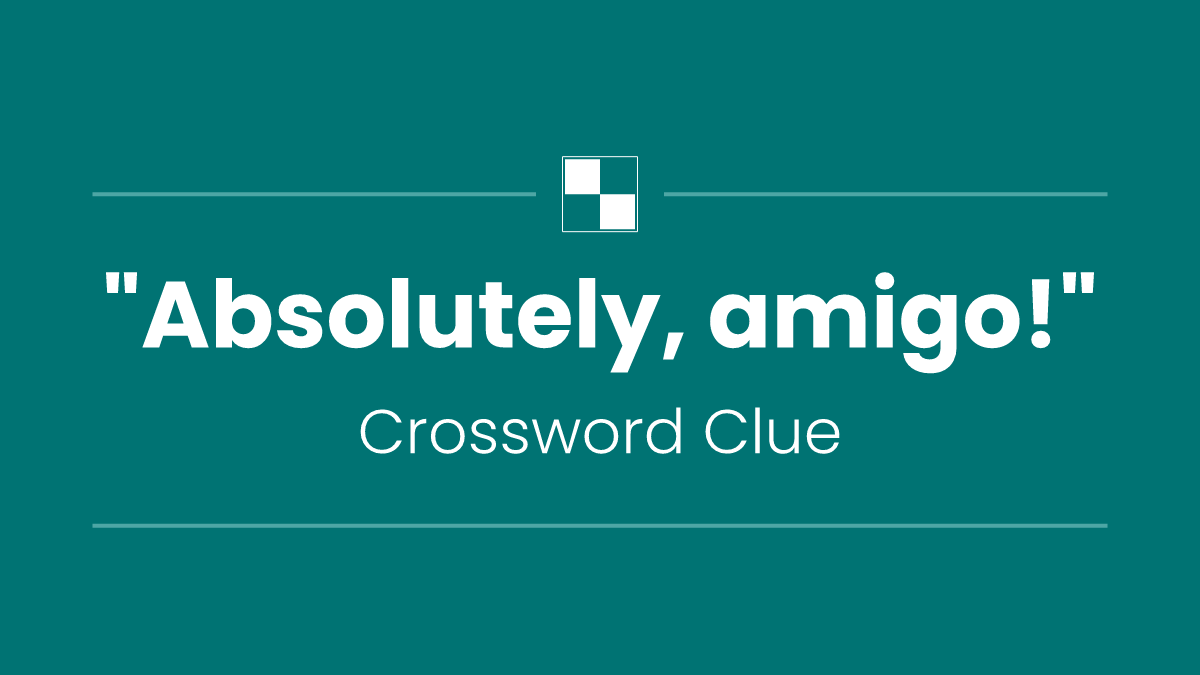 "Absolutely, amigo!"