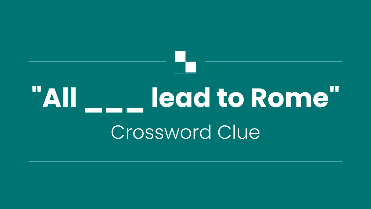 "All ___ lead to Rome"