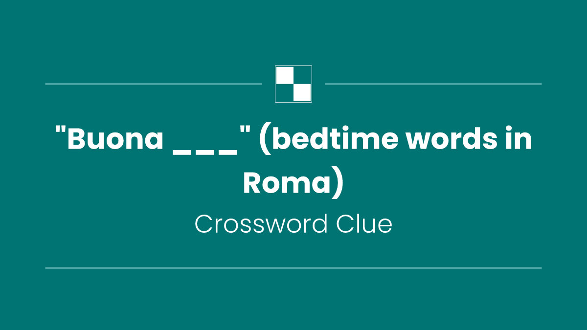 "Buona ___" (bedtime words in Roma)