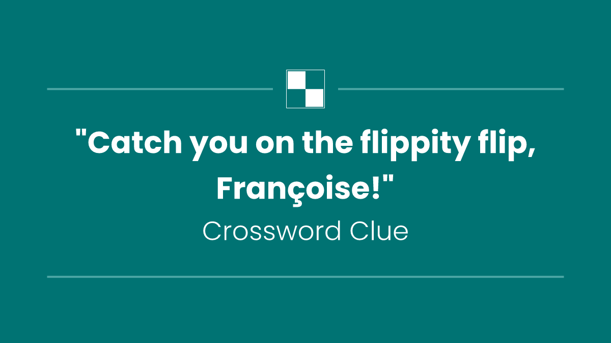 "Catch you on the flippity flip, Françoise!"