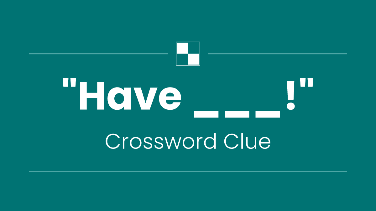 "Have ___!"
