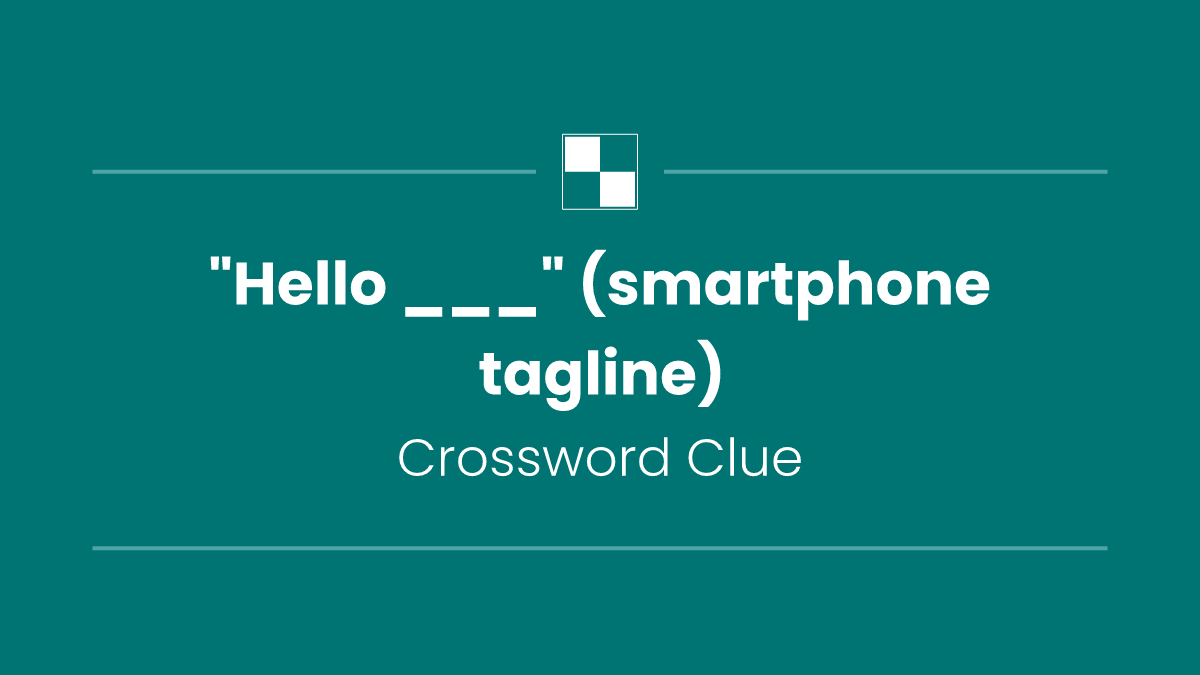 "Hello ___" (smartphone tagline)