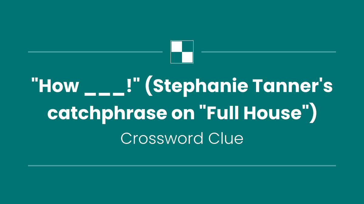 "How ___!" (Stephanie Tanner's catchphrase on "Full House")