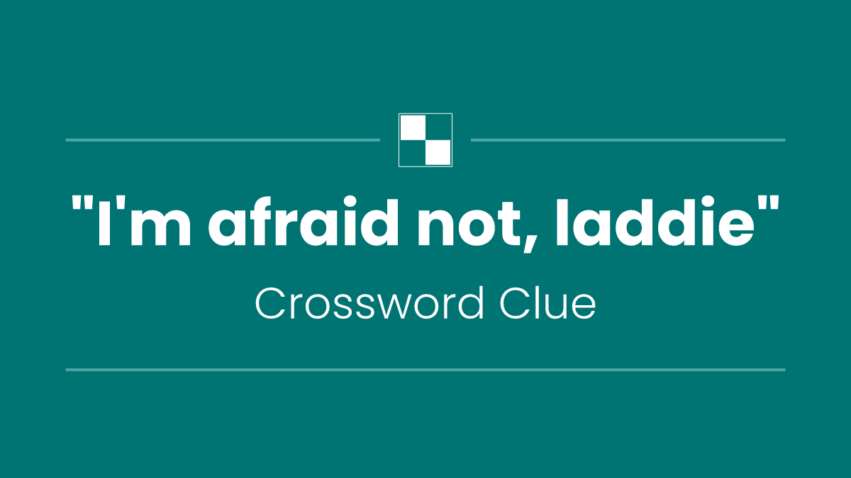 "I'm afraid not, laddie"