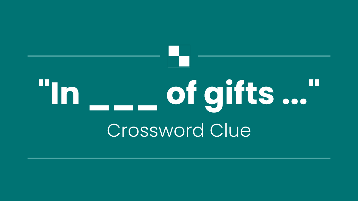 "In ___ of gifts ..."
