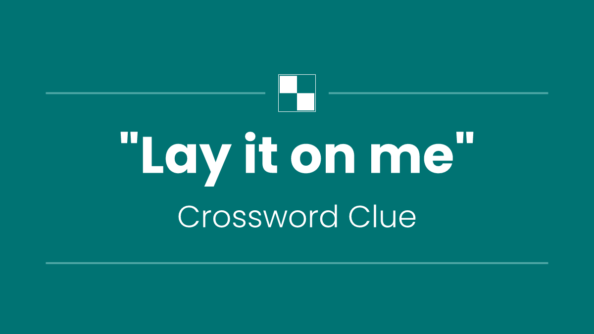 "Lay it on me"