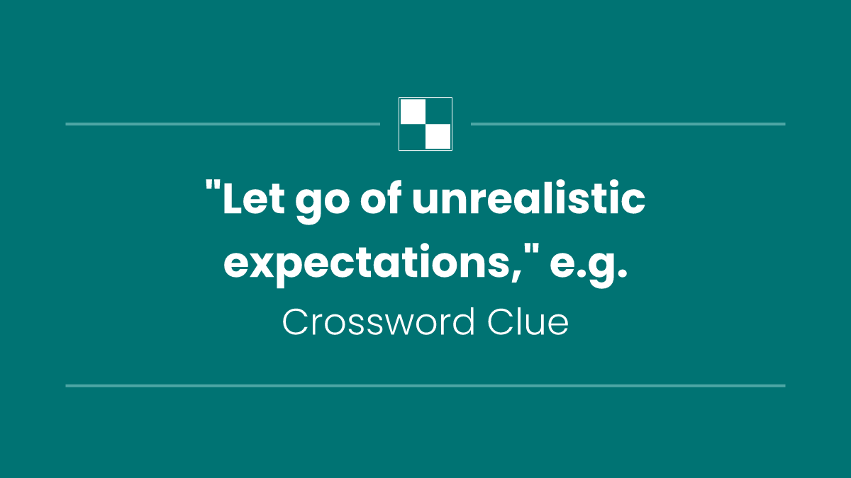"Let go of unrealistic expectations," e.g.