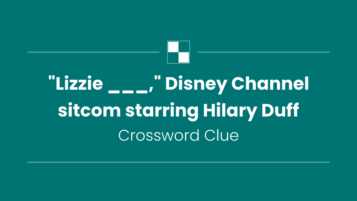"Lizzie ___," Disney Channel sitcom starring Hilary Duff