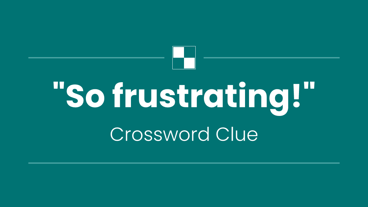 "So frustrating!"