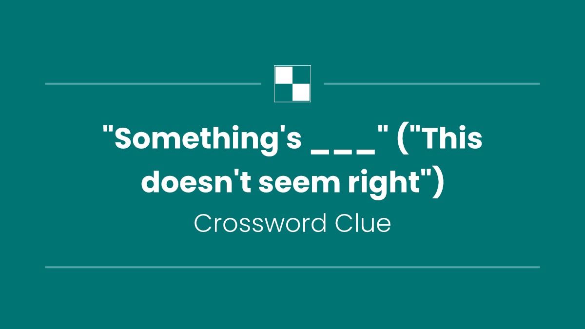 "Something's ___" ("This doesn't seem right")