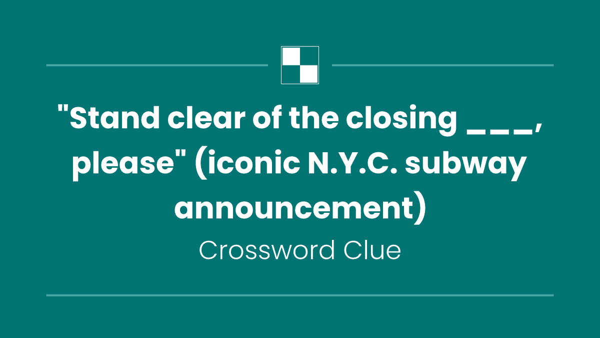 "Stand clear of the closing ___, please" (iconic N.Y.C. subway announcement)