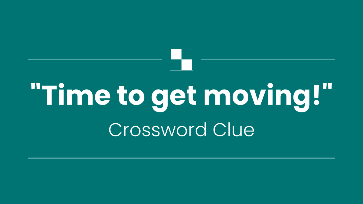 "Time to get moving!"