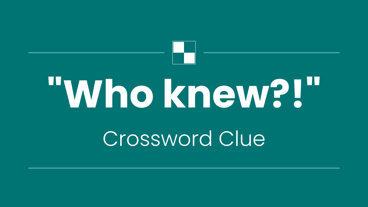 "Who knew?!"