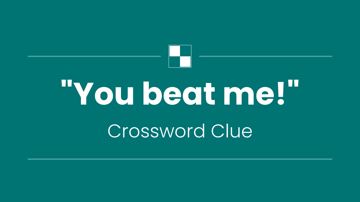 "You beat me!"