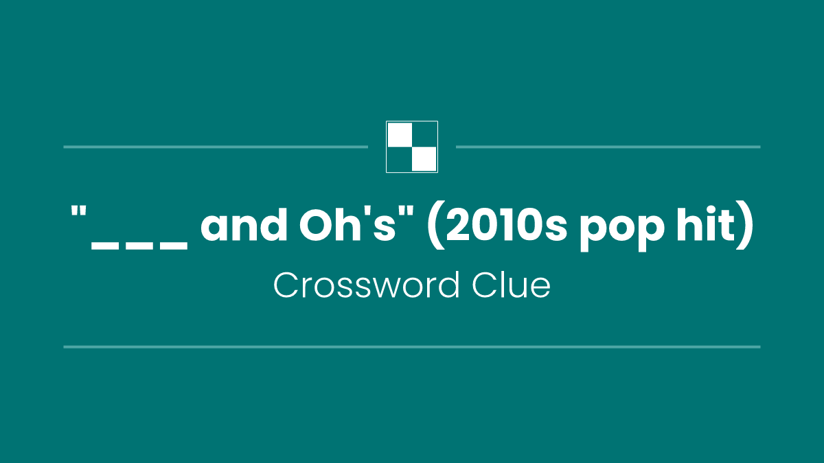 "___ and Oh's" (2010s pop hit)