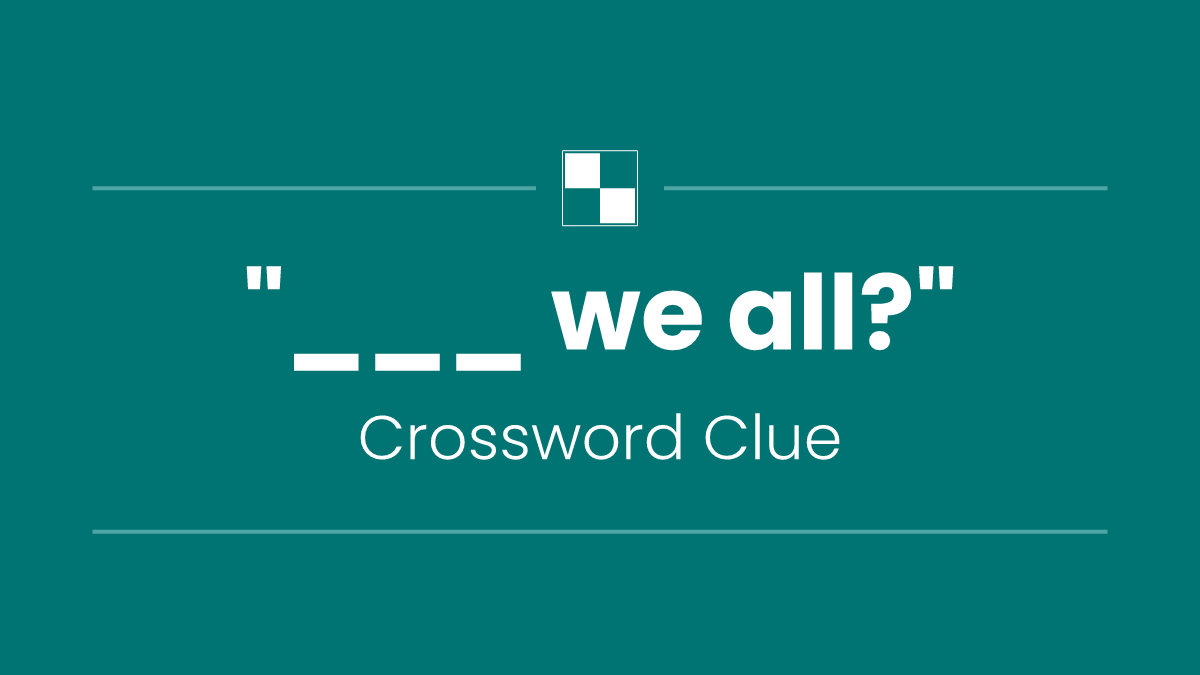 "___ we all?"