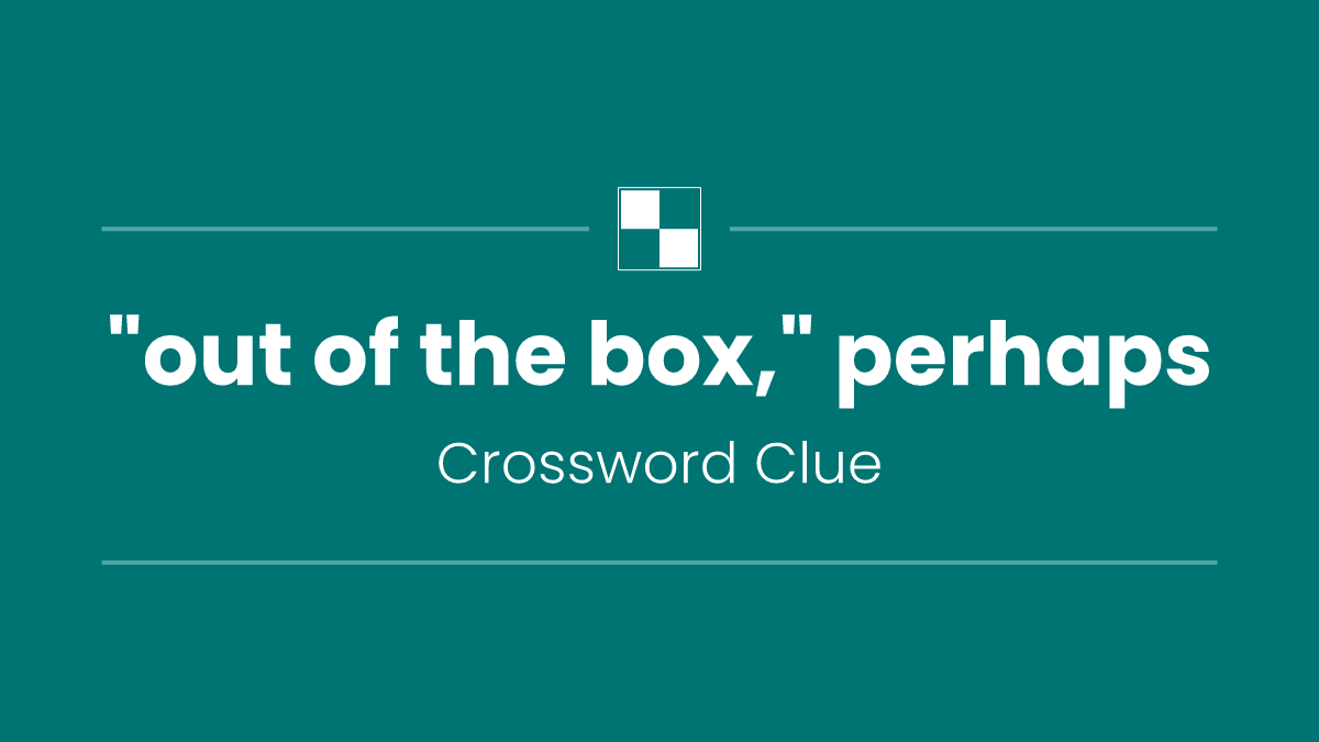 "out of the box," perhaps