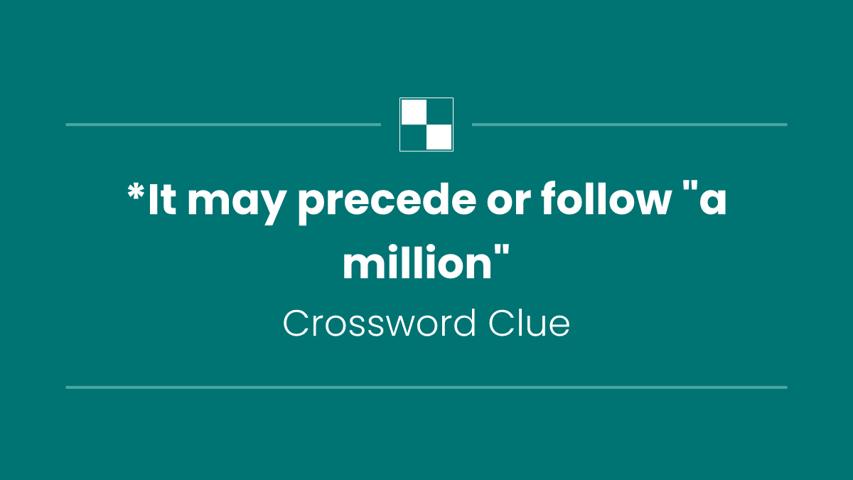 *It may precede or follow "a million"