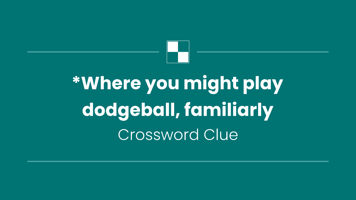 *Where you might play dodgeball, familiarly