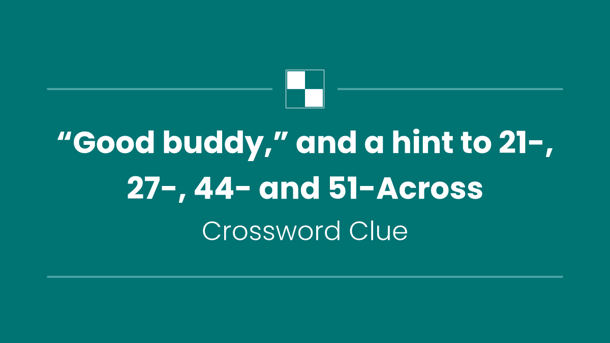 “Good buddy,” and a hint to 21-, 27-, 44- and 51-Across