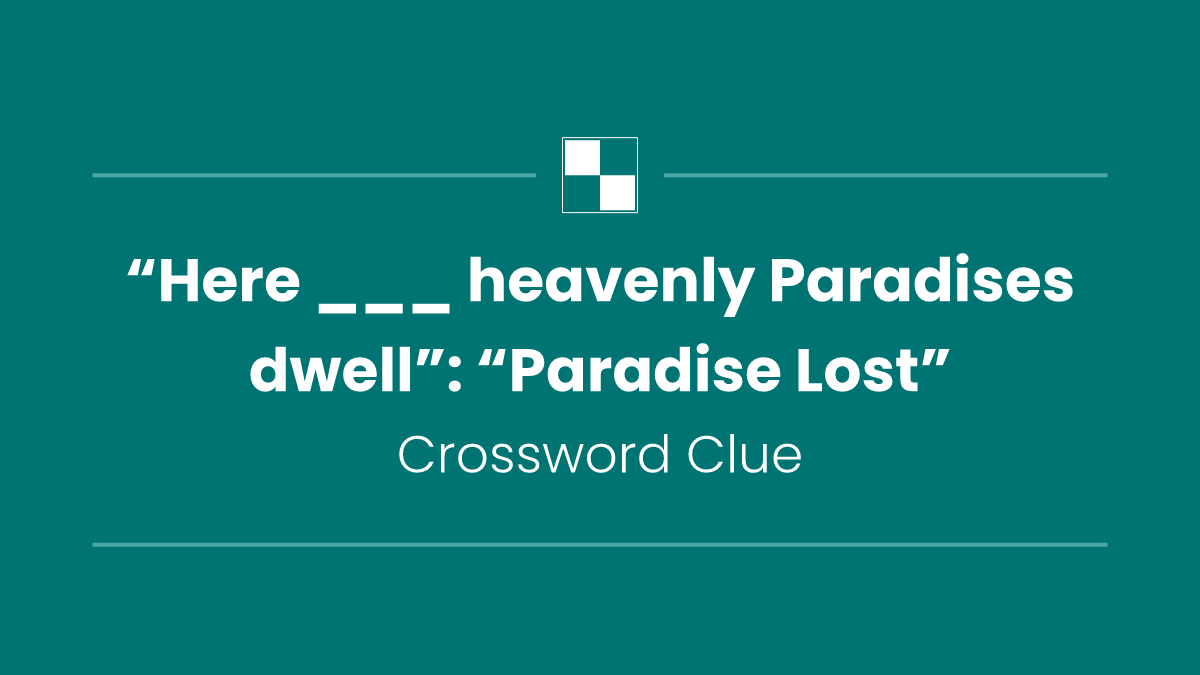 “Here ___ heavenly Paradises dwell”: “Paradise Lost”