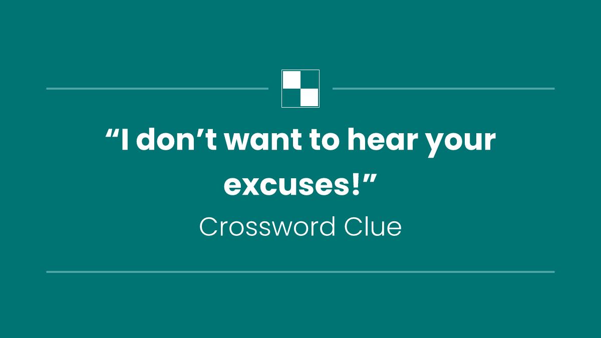 “I don’t want to hear your excuses!”