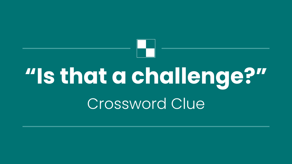 “Is that a challenge?”