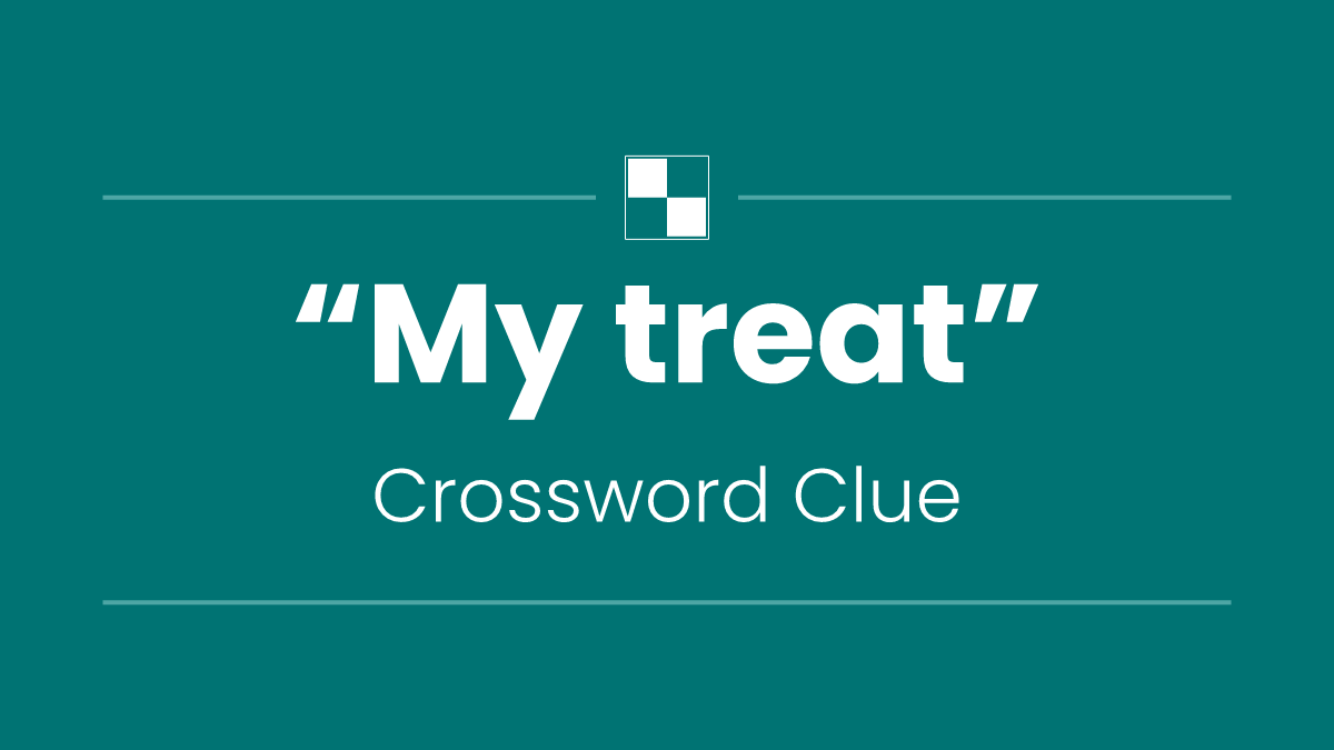 “My treat”