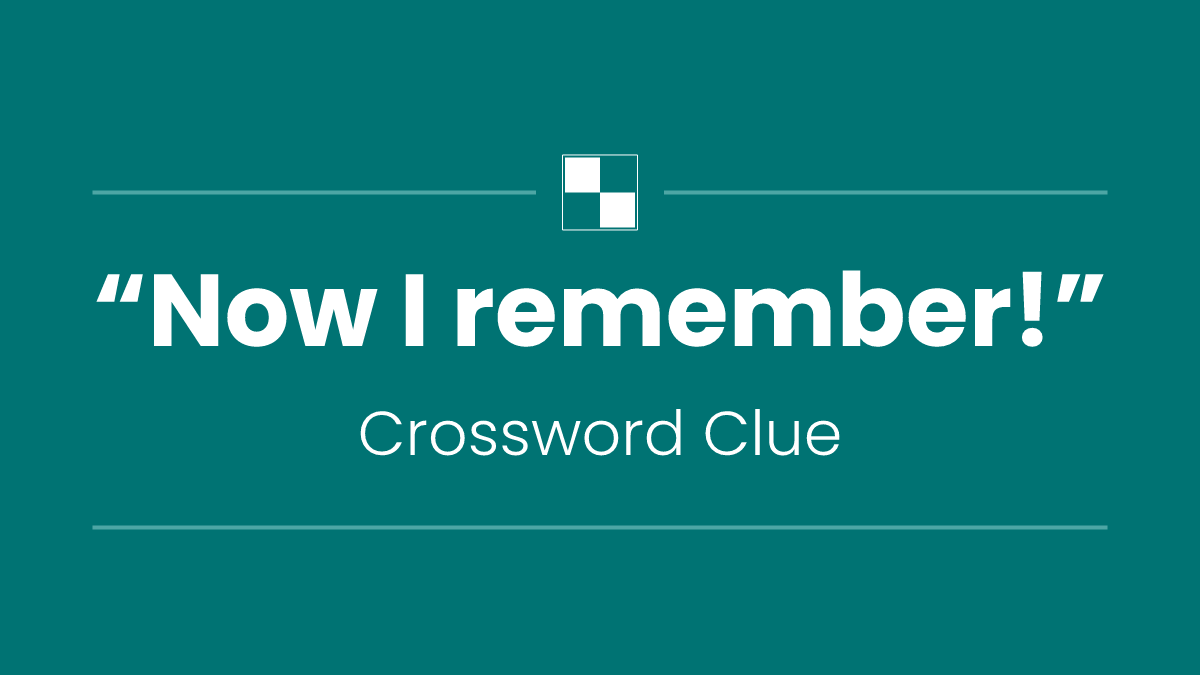 “Now I remember!”