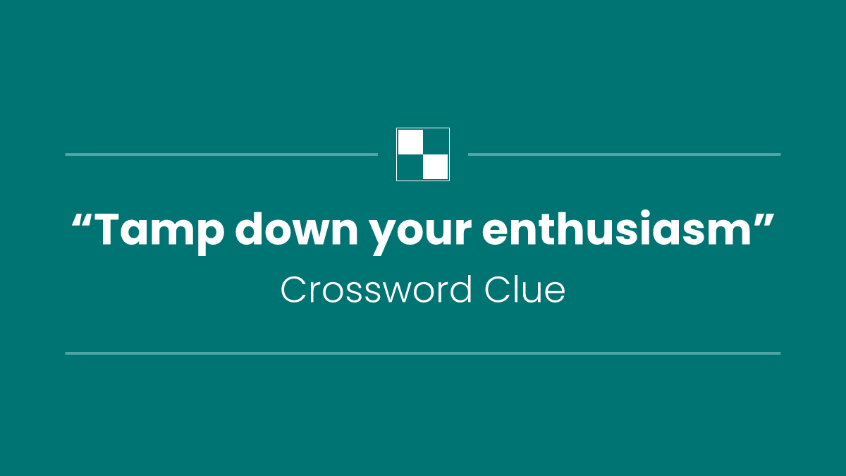 “Tamp down your enthusiasm”