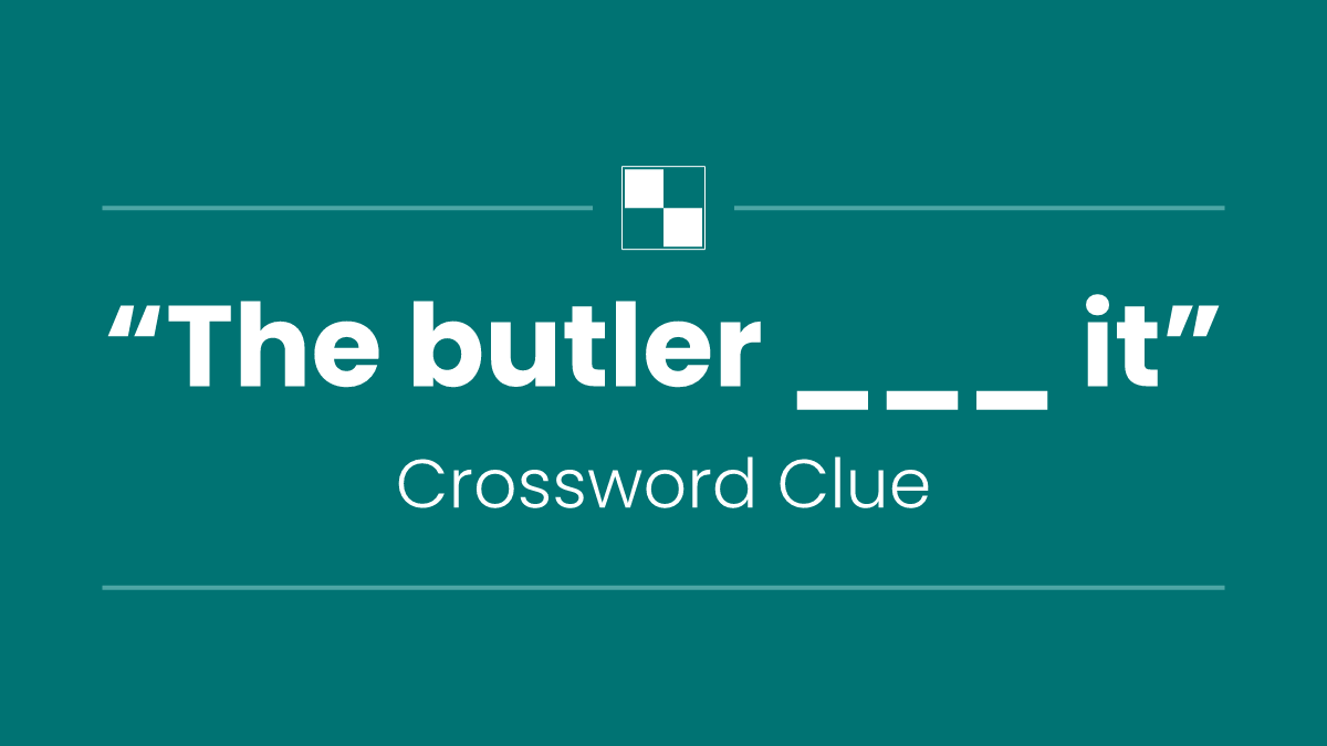 “The butler ___ it”