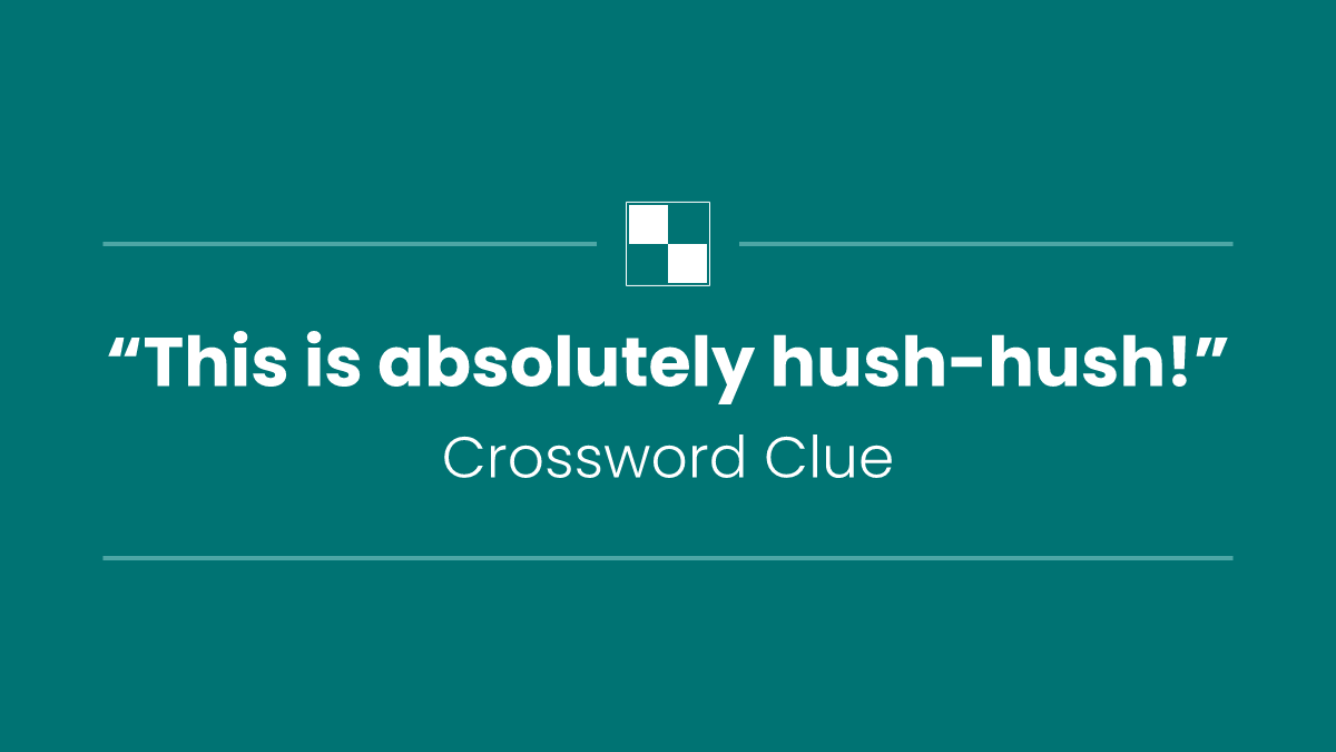 “This is absolutely hush-hush!”