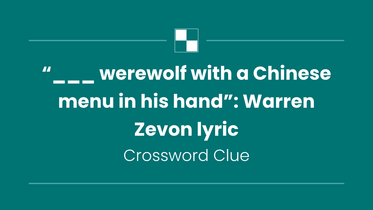 “___ werewolf with a Chinese menu in his hand”: Warren Zevon lyric