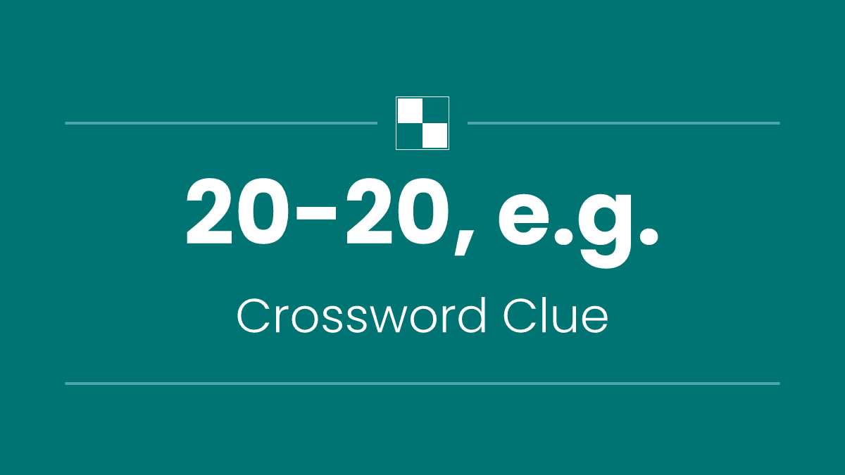 20-20, e.g.