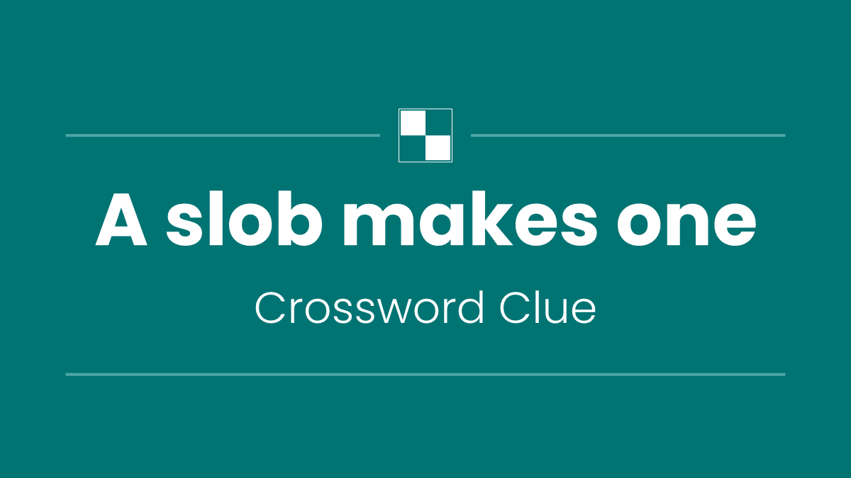 A slob makes one