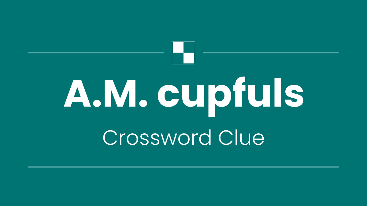 A.M. cupfuls