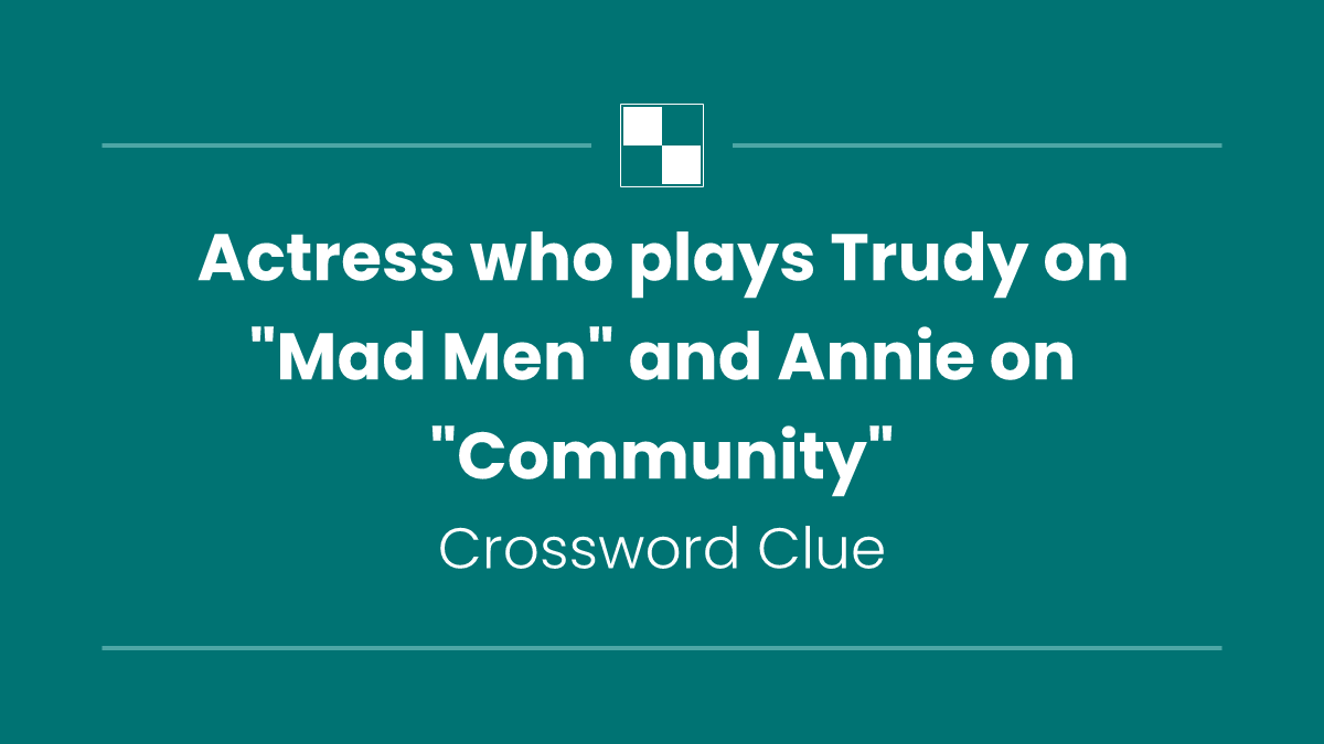 Actress who plays Trudy on "Mad Men" and Annie on "Community"