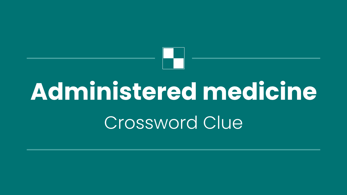 Administered medicine