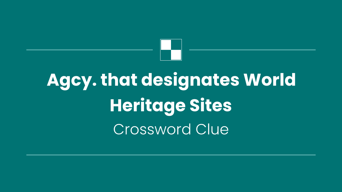 Agcy. that designates World Heritage Sites