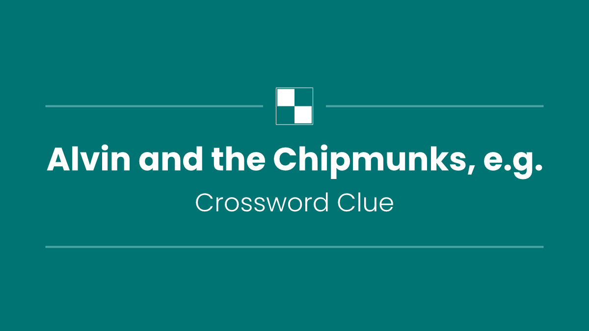 Alvin and the Chipmunks, e.g.