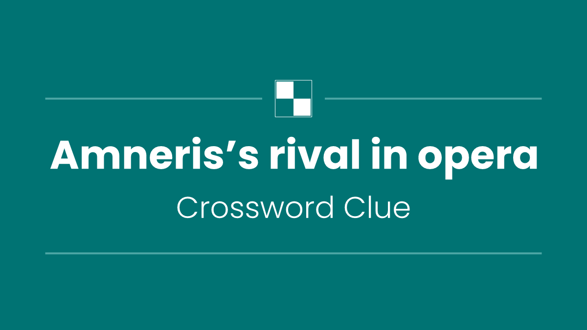 Amneris’s rival in opera