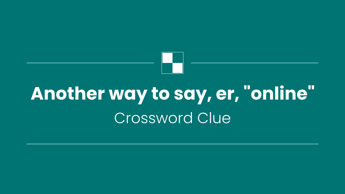 Another way to say, er, "online"