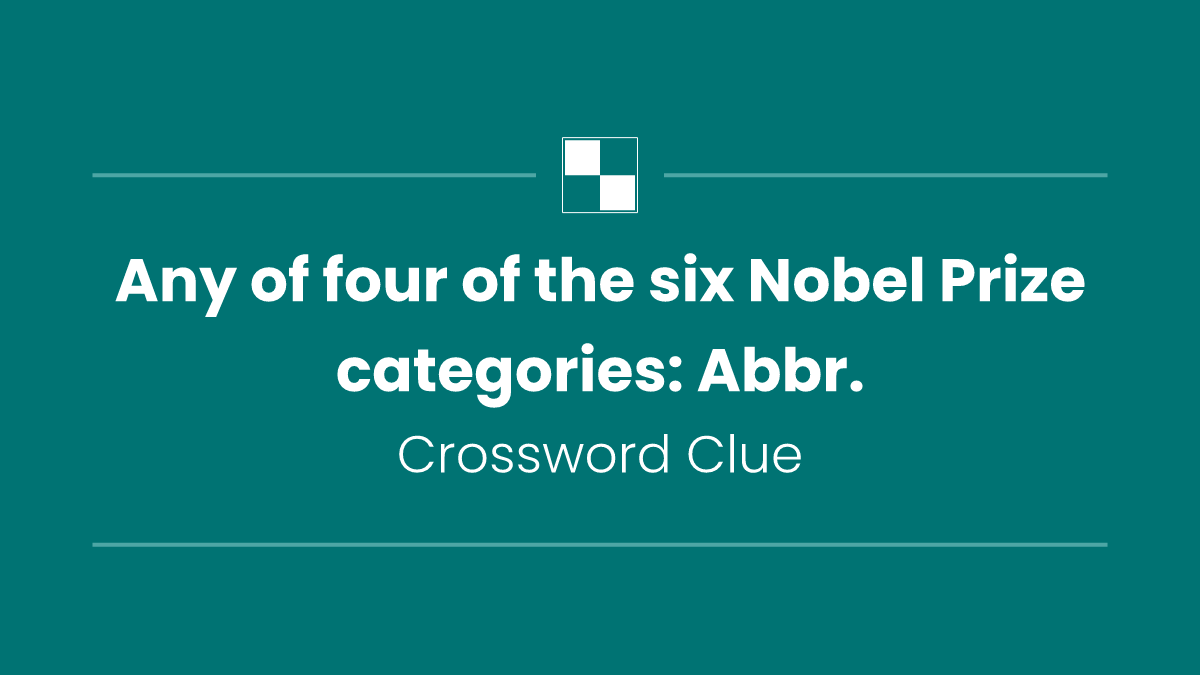 Any of four of the six Nobel Prize categories: Abbr.
