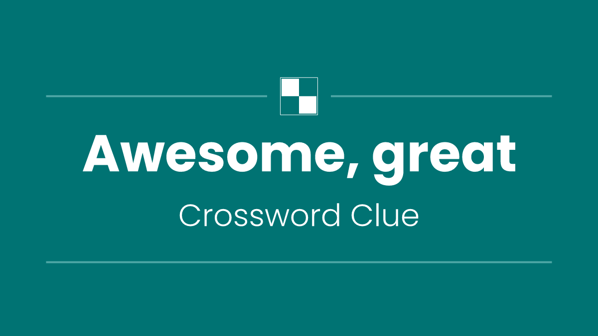 Awesome, great
