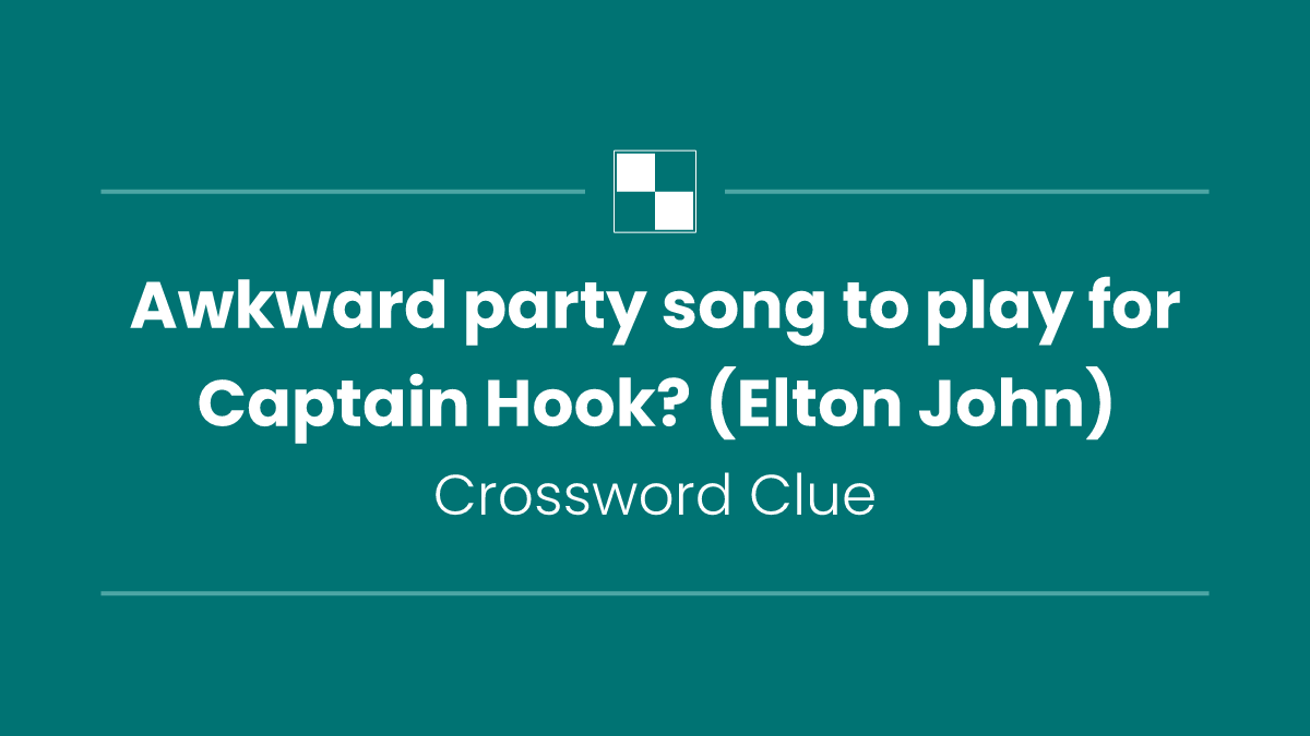 Awkward party song to play for Captain Hook? (Elton John)